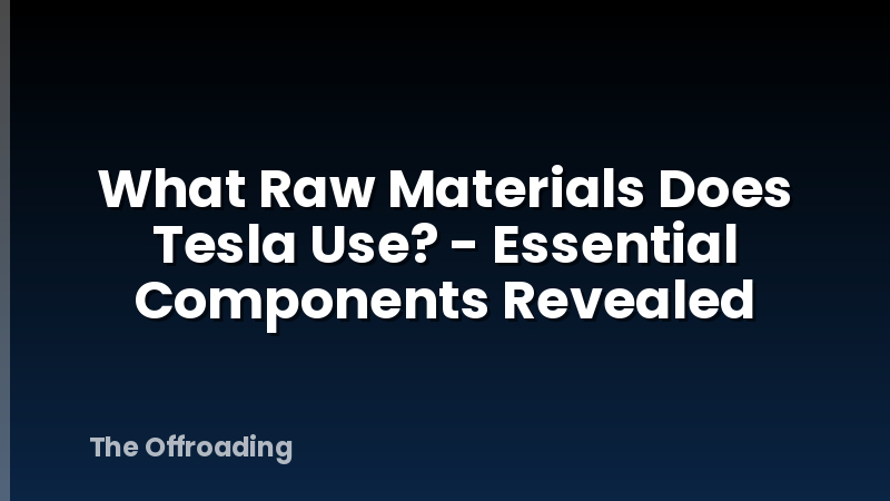 What Raw Materials Does Tesla Use? - Essential Components Revealed