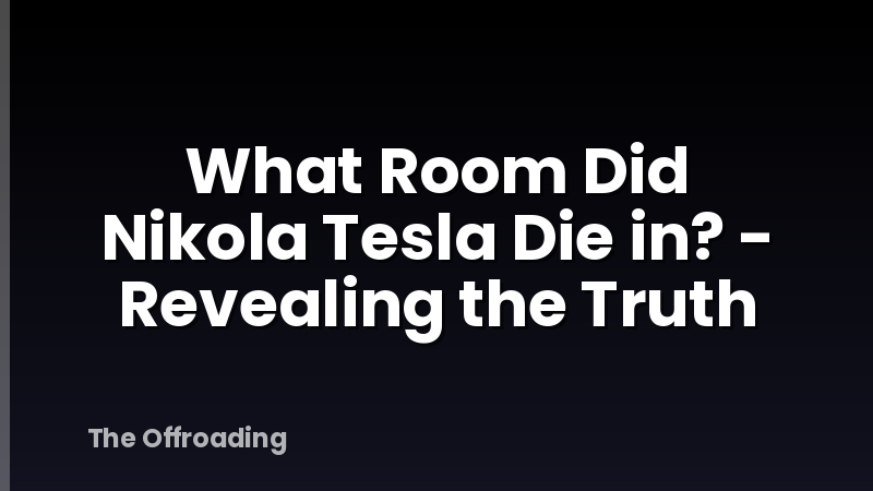 What Room Did Nikola Tesla Die in? - Revealing the Truth