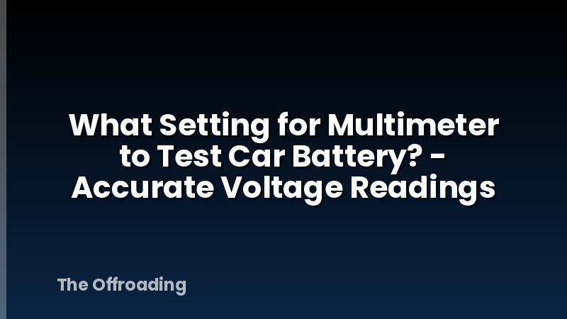 What Setting for Multimeter to Test Car Battery? - Accurate Voltage Readings