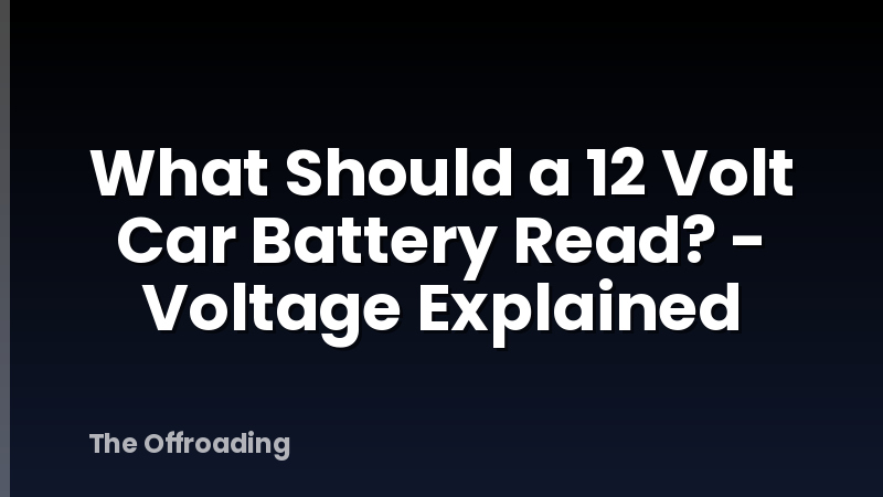 What Should a 12 Volt Car Battery Read? - Voltage Explained