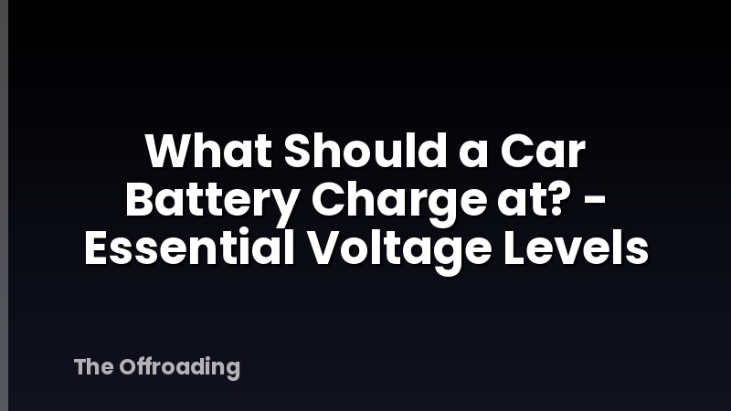 What Should a Car Battery Charge at? - Essential Voltage Levels