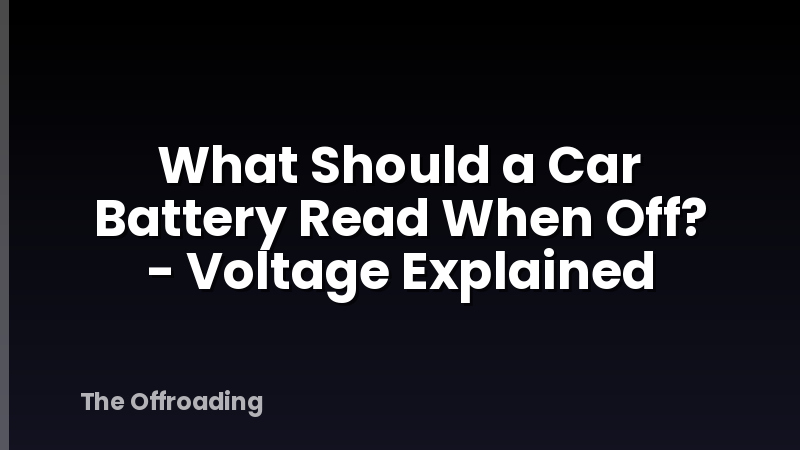 What Should a Car Battery Read When Off? - Voltage Explained