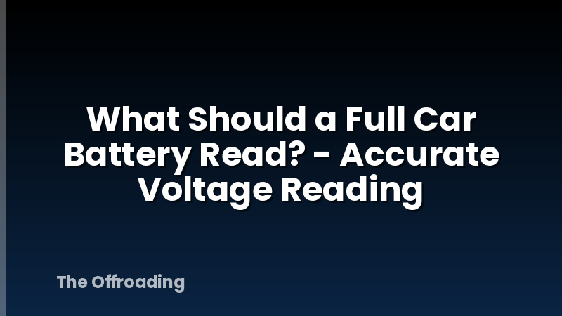 What Should a Full Car Battery Read? - Accurate Voltage Reading