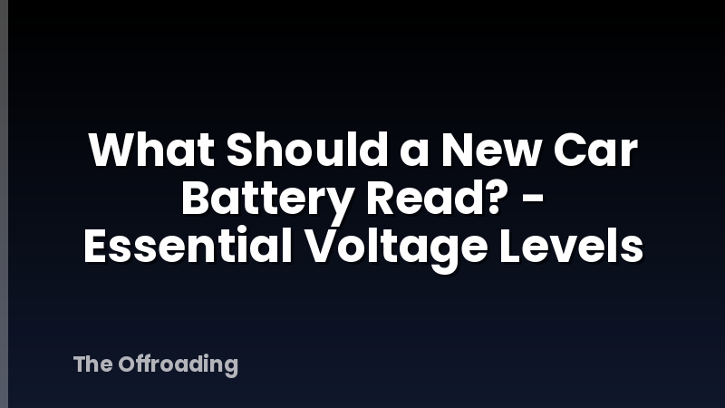 What Should a New Car Battery Read? - Essential Voltage Levels