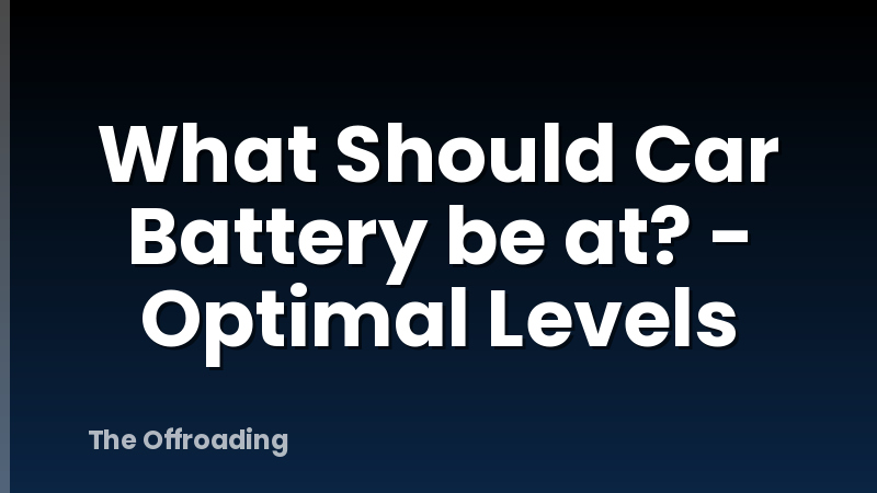 What Should Car Battery be at? - Optimal Levels