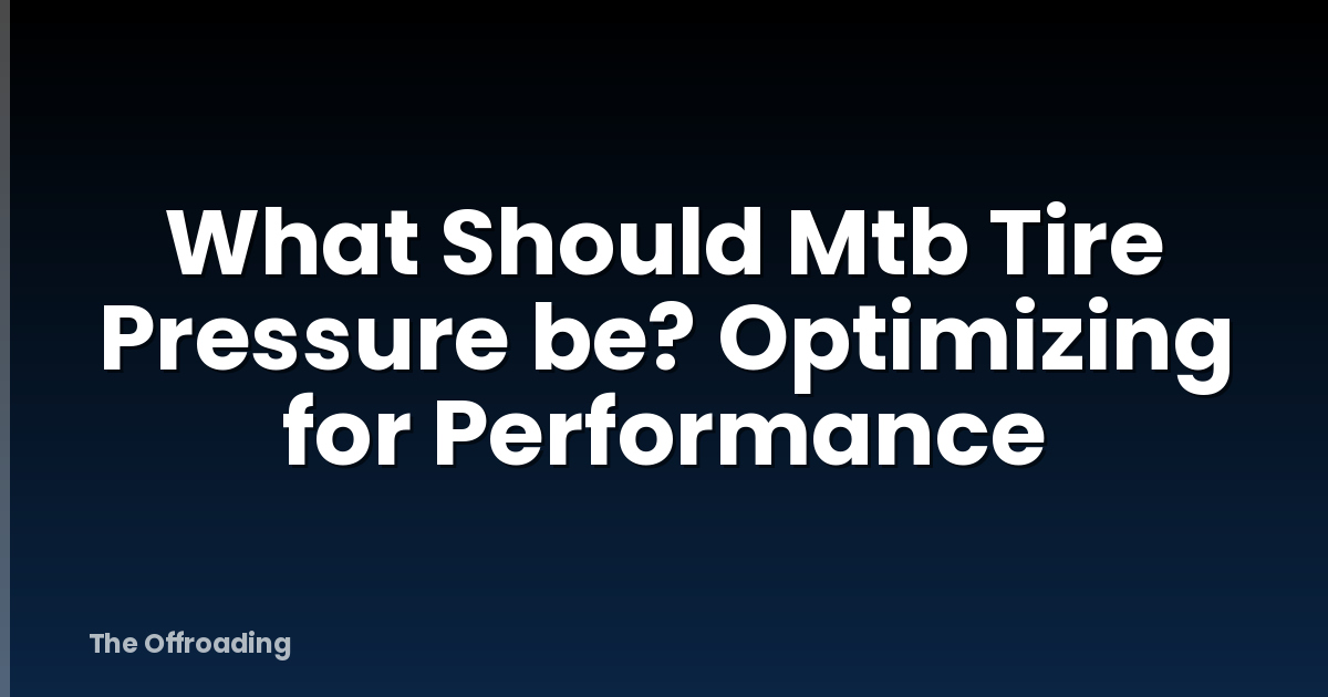 What Should Mtb Tire Pressure be? Optimizing for Performance