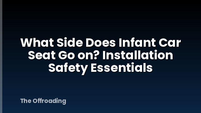 What Side Does Infant Car Seat Go on? Installation Safety Essentials
