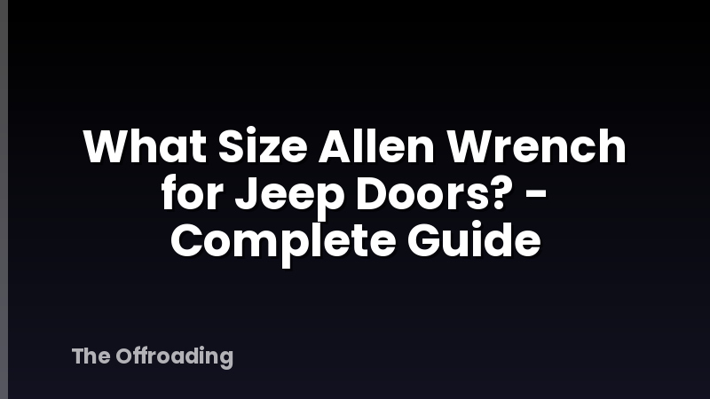 What Size Allen Wrench for Jeep Doors? - Complete Guide