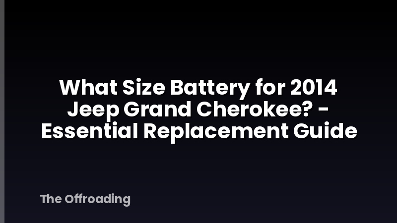 What Size Battery for 2014 Jeep Grand Cherokee? - Essential Replacement Guide