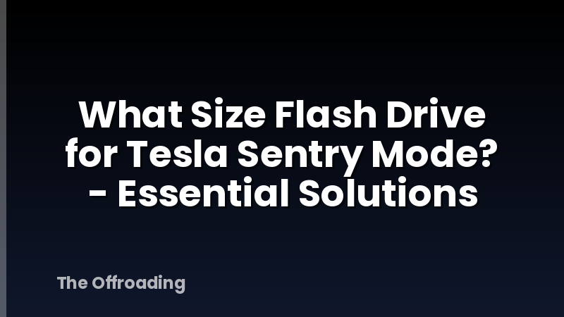 What Size Flash Drive for Tesla Sentry Mode? - Essential Solutions