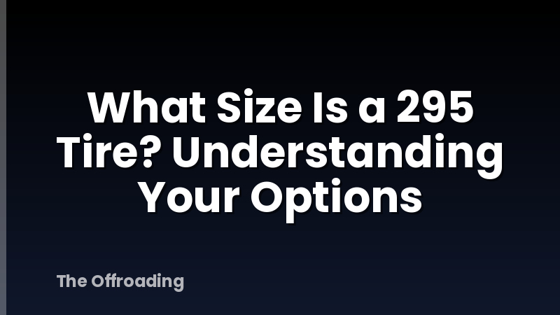 What Size Is a 295 Tire? Understanding Your Options