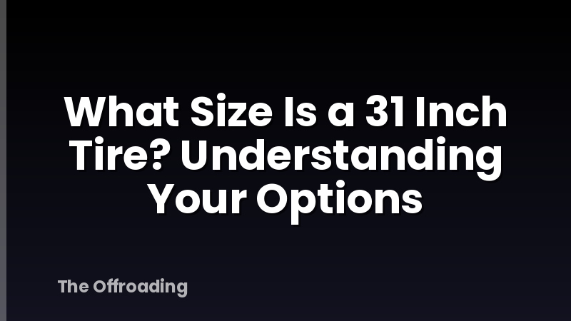 What Size Is a 31 Inch Tire? Understanding Your Options