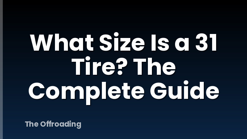 What Size Is a 31 Tire? The Complete Guide
