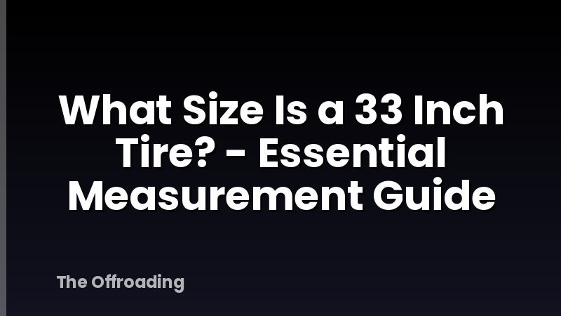 What Size Is a 33 Inch Tire? - Essential Measurement Guide