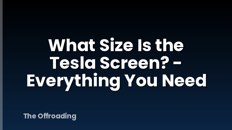 What Size Is the Tesla Screen? - Everything You Need