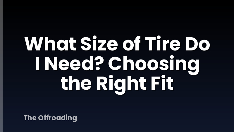 What Size of Tire Do I Need? Choosing the Right Fit