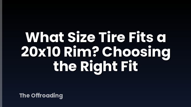What Size Tire Fits a 20x10 Rim? Choosing the Right Fit