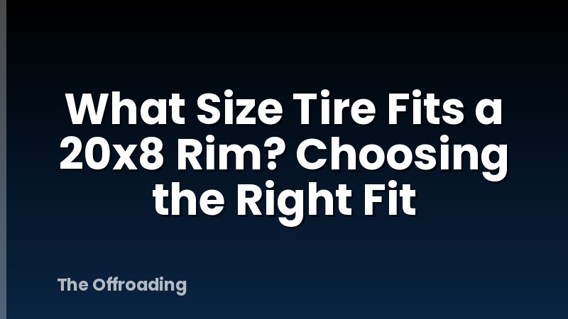 What Size Tire Fits a 20x8 Rim? Choosing the Right Fit