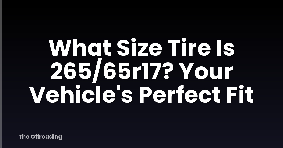 What Size Tire Is 265/65r17? Your Vehicle's Perfect Fit
