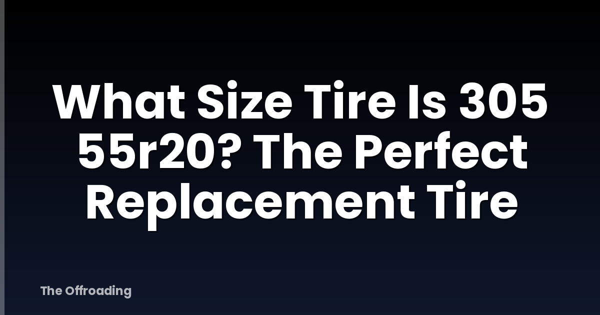 What Size Tire Is 305 55r20? The Perfect Replacement Tire