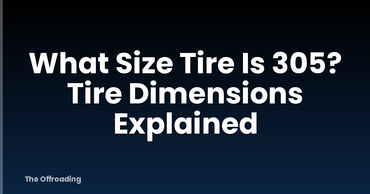 What Size Tire Is 305? Tire Dimensions Explained
