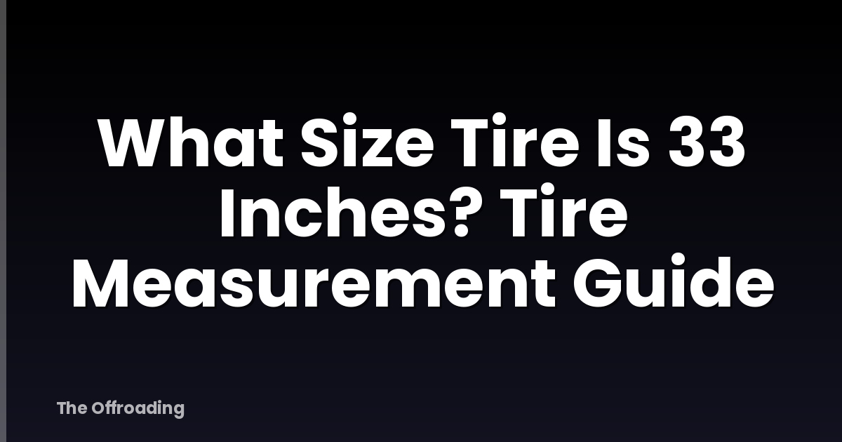 What Size Tire Is 33 Inches? Tire Measurement Guide