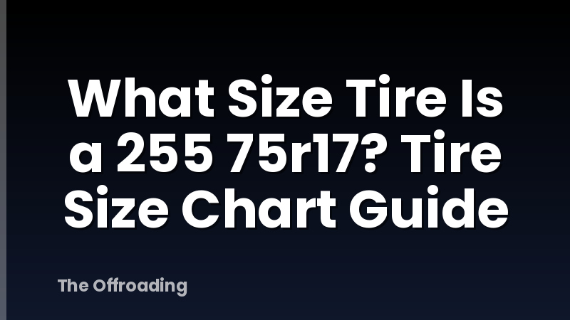 What Size Tire Is a 255 75r17? Tire Size Chart Guide