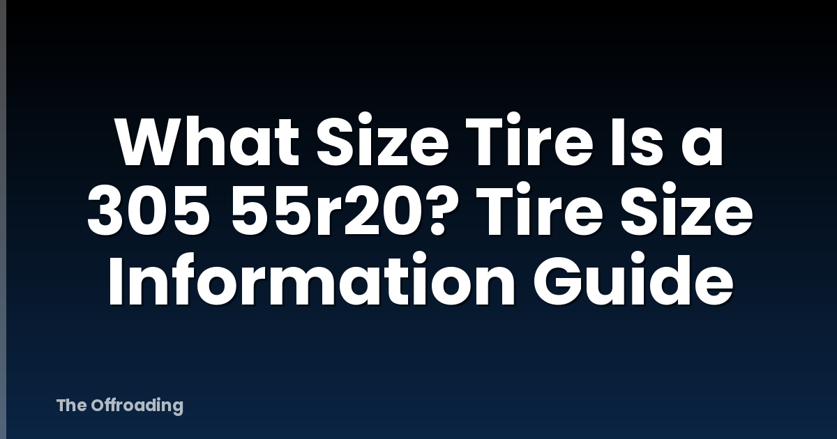 What Size Tire Is a 305 55r20? Tire Size Information Guide