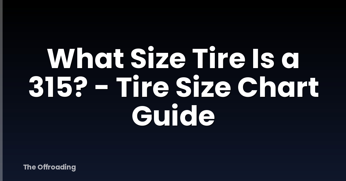 What Size Tire Is a 315? - Tire Size Chart Guide