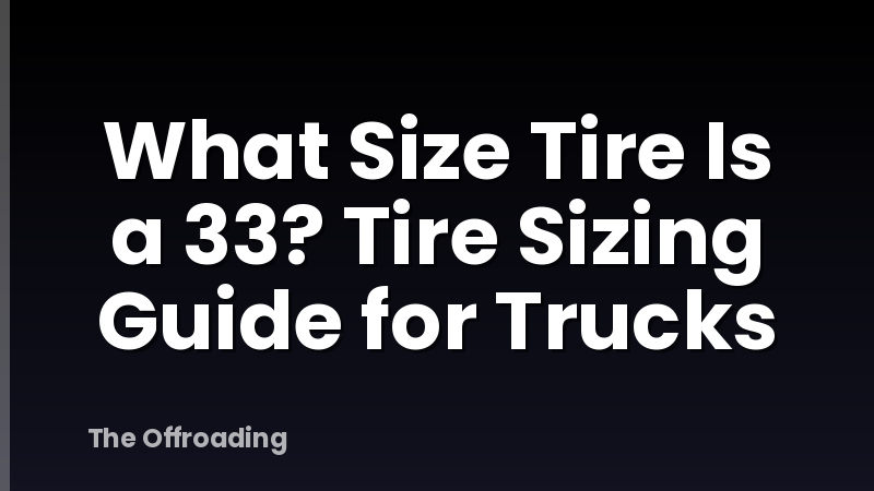What Size Tire Is a 33? Tire Sizing Guide for Trucks