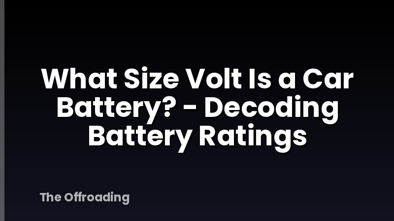 What Size Volt Is a Car Battery? - Decoding Battery Ratings