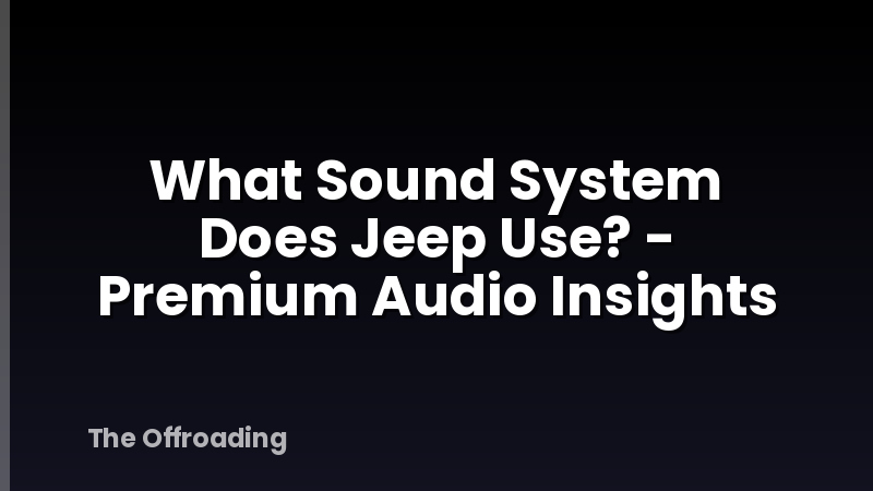 What Sound System Does Jeep Use? - Premium Audio Insights