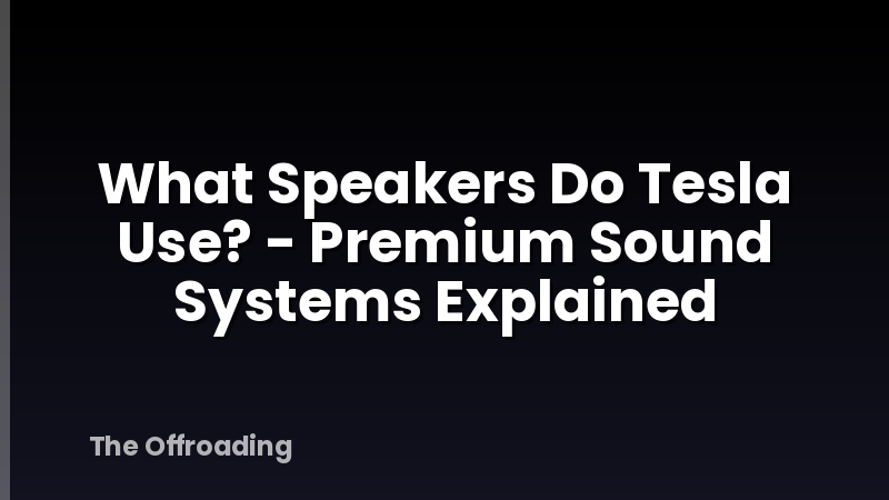 What Speakers Do Tesla Use? - Premium Sound Systems Explained