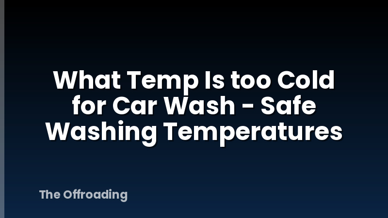 What Temp Is too Cold for Car Wash - Safe Washing Temperatures