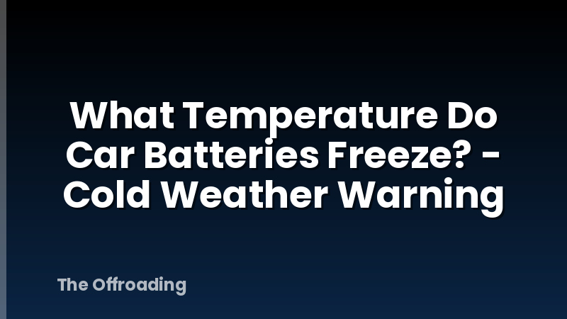 What Temperature Do Car Batteries Freeze? - Cold Weather Warning
