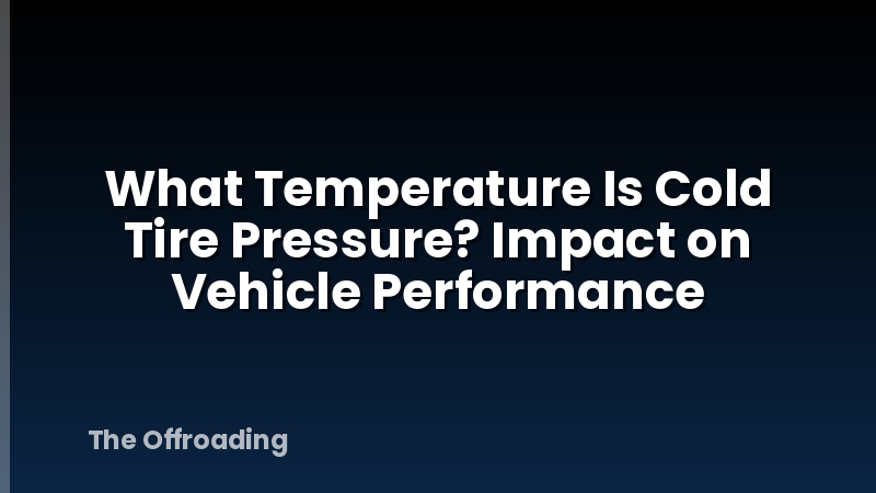 What Temperature Is Cold Tire Pressure? Impact on Vehicle Performance