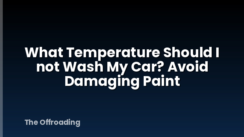 What Temperature Should I not Wash My Car? Avoid Damaging Paint