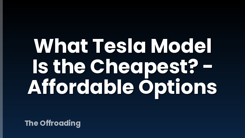 What Tesla Model Is the Cheapest? - Affordable Options