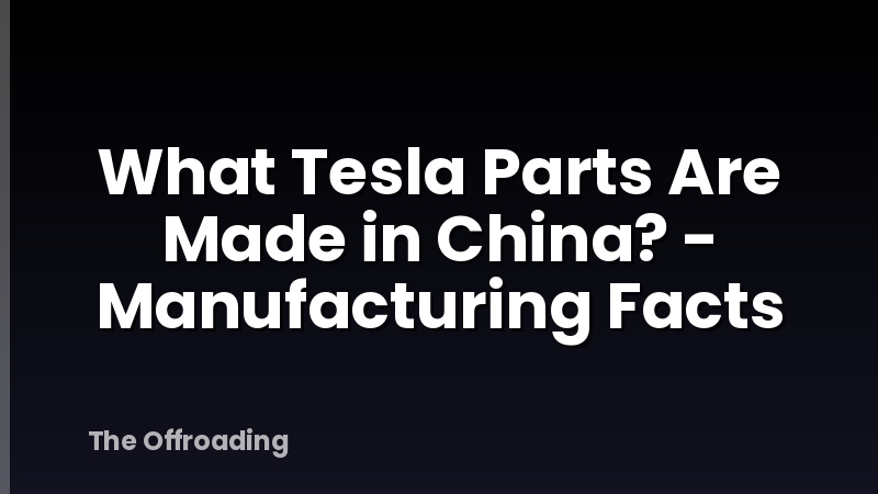 What Tesla Parts Are Made in China? - Manufacturing Facts