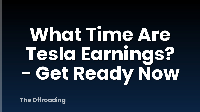 What Time Are Tesla Earnings? - Get Ready Now
