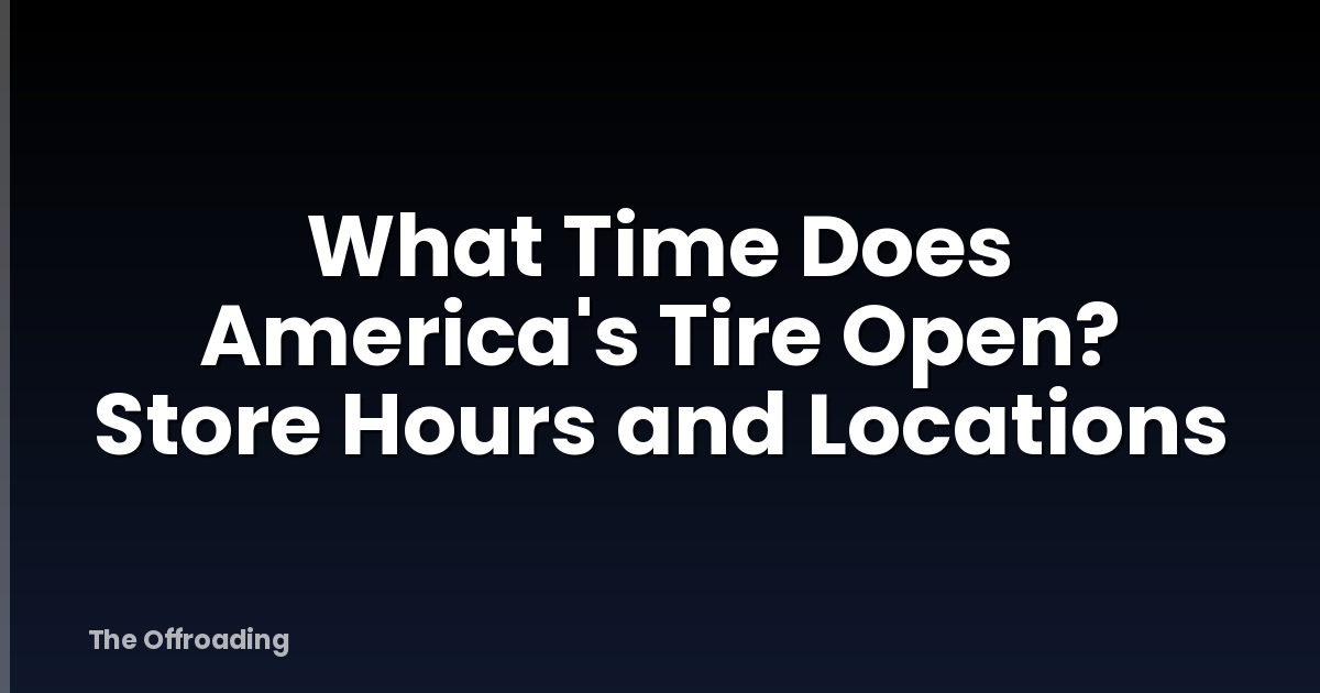 What Time Does America's Tire Open? Store Hours and Locations