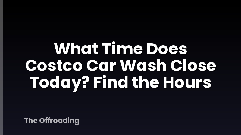 What Time Does Costco Car Wash Close Today? Find the Hours
