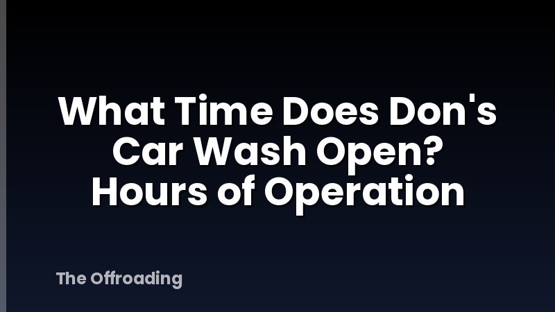 What Time Does Don's Car Wash Open? Hours of Operation