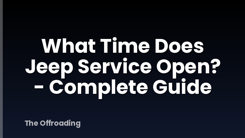 What Time Does Jeep Service Open? - Complete Guide