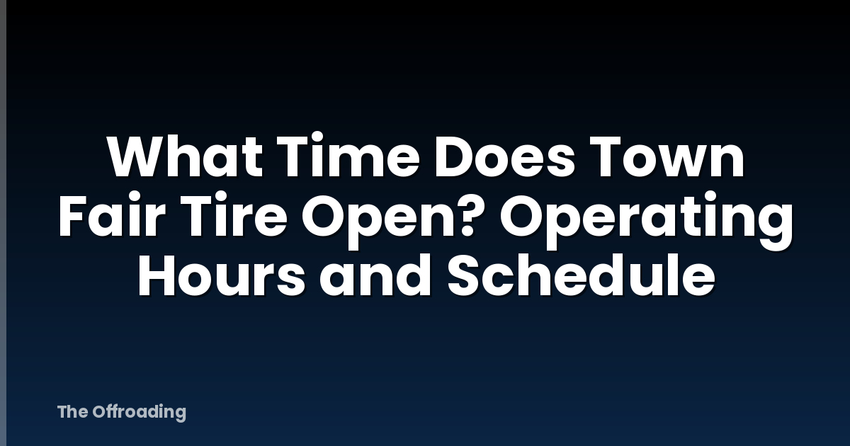 What Time Does Town Fair Tire Open? Operating Hours and Schedule