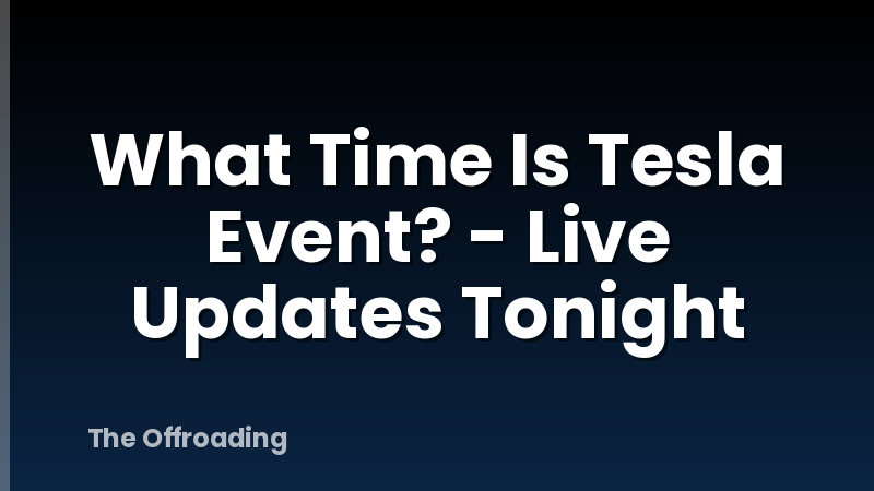 What Time Is Tesla Event? - Live Updates Tonight