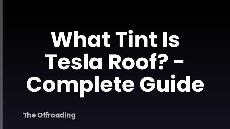 What Tint Is Tesla Roof? - Complete Guide