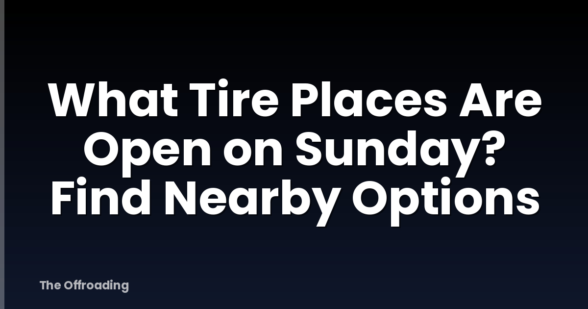 What Tire Places Are Open on Sunday? Find Nearby Options