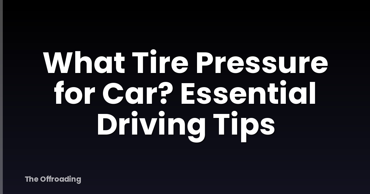 What Tire Pressure for Car? Essential Driving Tips