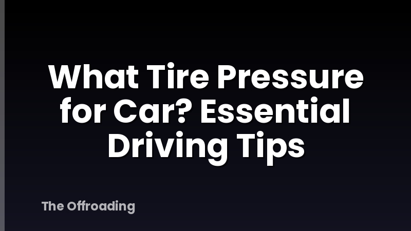 What Tire Pressure for Car? Essential Driving Tips